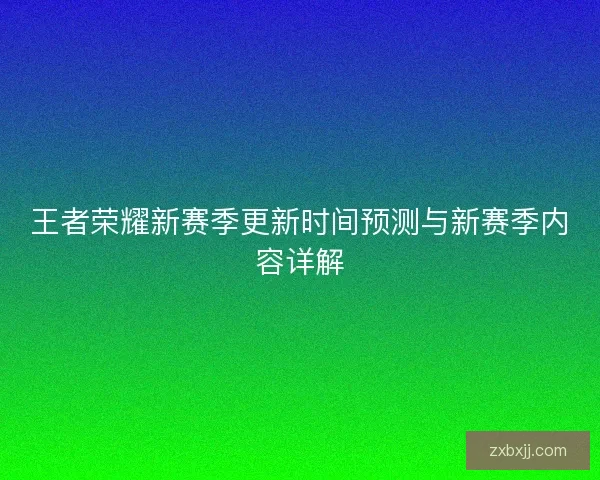 王者荣耀新赛季更新时间预测与新赛季内容详解