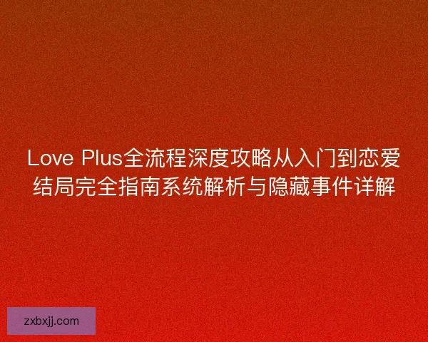 Love Plus全流程深度攻略从入门到恋爱结局完全指南系统解析与隐藏事件详解