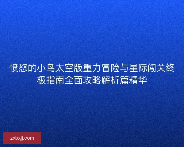 愤怒的小鸟太空版重力冒险与星际闯关终极指南全面攻略解析篇精华